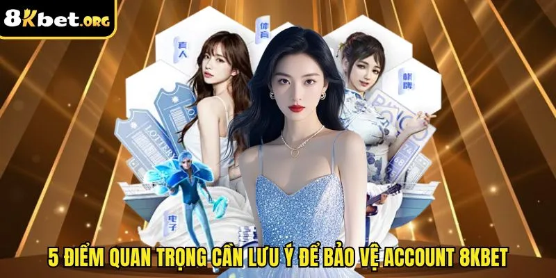 5 điểm quan trọng cần lưu ý để bảo vệ account 8kbet