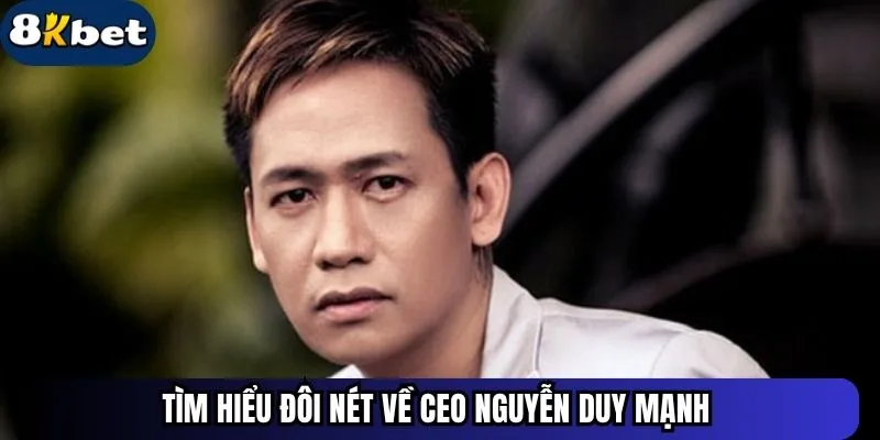 Tìm hiểu đôi nét về CEO Nguyễn Duy Mạnh
