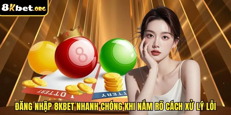 Đăng nhập 8kbet nhanh chóng khi nắm rõ cách xử lý lỗi