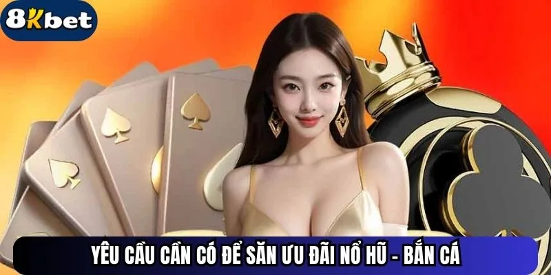 Yêu cầu cần có để săn ưu đãi nổ hũ - bắn cá