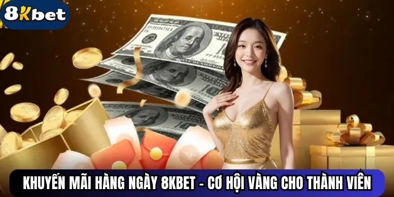 Khuyến Mãi Hàng Ngày 8kbet - Cơ Hội Vàng Cho Thành Viên