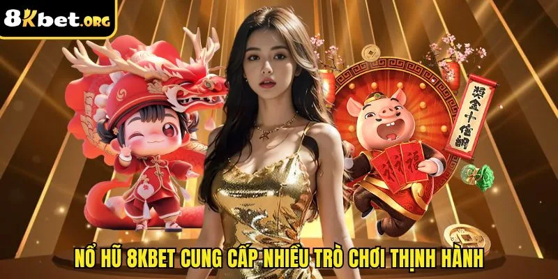 Nổ hũ 8kbet cung cấp nhiều trò chơi thịnh hành