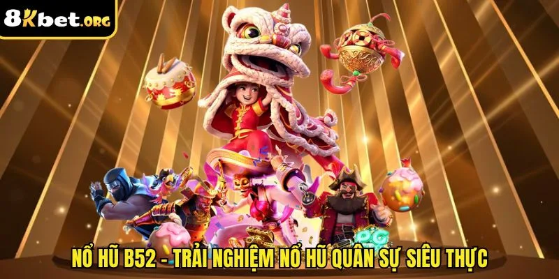 Nổ Hũ B52 8kbet - Giao Diện Lạ Mắt, Thưởng Lớn Hấp Dẫn 2025
