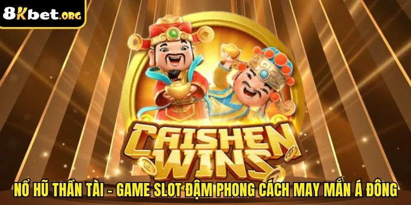 Nổ Hũ Thần Tài – Game Slot Đậm Phong Cách May Mắn Á Đông